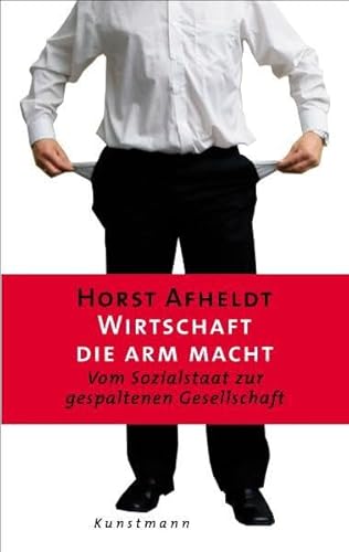 9783888973857: Wirtschaft, die arm macht. Vom Sozialstaat zur gespaltenen Gesellschaft