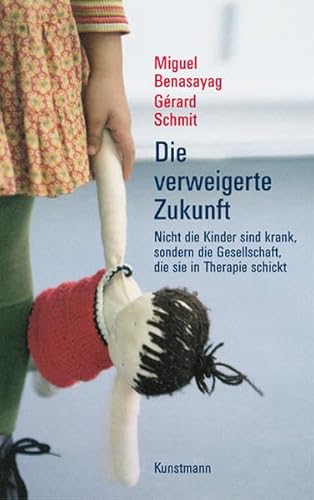 9783888974922: Die verweigerte Zukunft: Nicht die Kinder sind krank, sondern die Gesellschaft, die sie in Therapie schickt