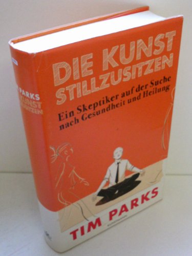 9783888976803: Die Kunst stillzusitzen: Ein Skeptiker auf der Suche nach Gesundheit und Heilung