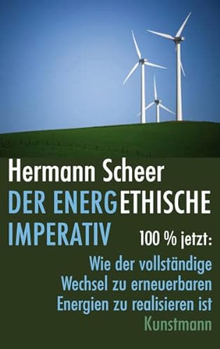 9783888976834: Der energethische Imperativ: 100% jetzt: Wie der vollstndige Wechsel zu erneuerbaren Energien zu realisieren ist