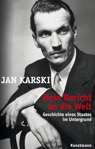 Mein Bericht an die Welt - Geschichte eies Staates im Untergrund - Karski. Jan