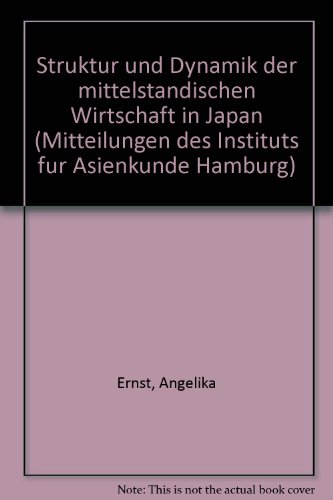 Struktur und Dynamik der mittelstaÌˆndischen Wirtschaft in Japan (Mitteilungen des Instituts fuÌˆr Asienkunde Hamburg) (German Edition) (9783889100559) by Ernst, Angelika
