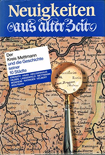 Neuigkeiten aus alter Zeit - Der Kreis Mettmann und die Geschichte seiner 10 Städte - Kreis Mettmann - Baumann - Kohnert
