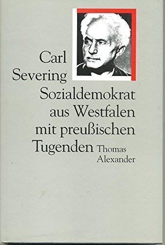 Carl Severing Sozialdemokrat aus Westfalen mit preußischen Tugenden - Alexander, Thomas