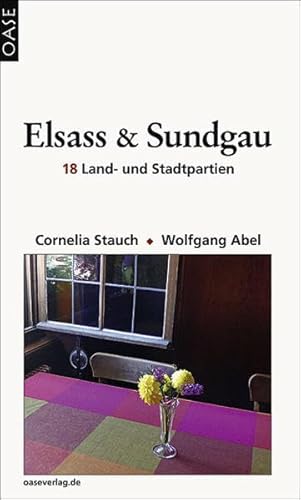 Elsass und Sundgau: 18 Land- und Stadtpartien. Reisehandbuch mit Hinweisen zum Einkehren, Einkaufen und Unterkommen. - Wolfgang Abel, Cornelia Stauch