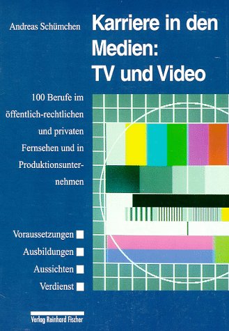 Karriere in den Medien: TV und Video: 100 Berufe im öffentlich-rechtlichen und privaten Fernsehen und in Produktionsunternehmen - Schümchen, Andreas