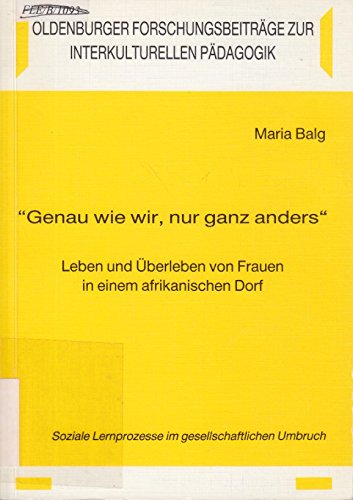 Beispielbild fr Genau wie wir, nur ganz anders. Leben und berleben von Frauen in einem afrikanischen Dorf / Soziale Lernprozesse im gesellschaftlichen Umbruch zum Verkauf von Antiquariat Knacke