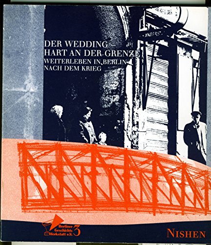 Der Wedding - hart an der Grenze : Weiterleben in Berlin nach dem Krieg. Hrsg. von der Berliner G...