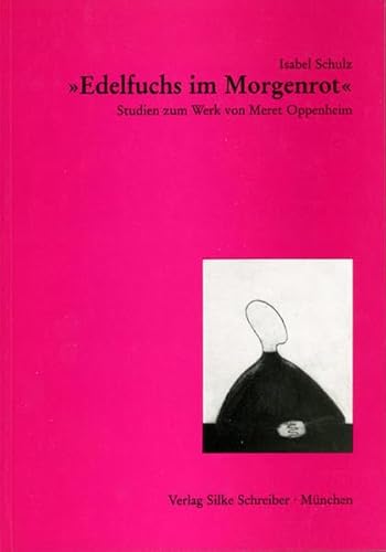 Edelfuchs im Morgenrot: Studien zum Werk von Meret Oppenheim (German Edition) (9783889600301) by Schulz, Isabel