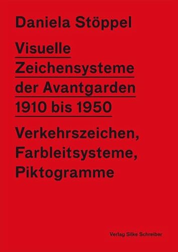 Visuelle Zeichensysteme der Avantgarden 1910 bis 1950 : Verkehrszeichen, Farbleitsysteme, Piktogramme - Daniela Stöppel