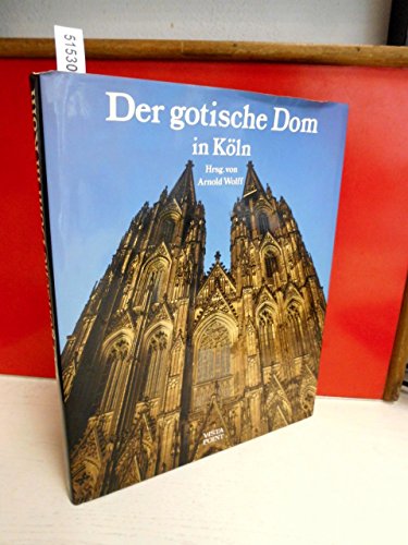 Der gotische Dom in Köln. - Mit Fotos von Rainer Gaertner. - Arnold Wolff, Rainer Dieckhoff, Michael Euler-Schmidt, Paul v. Naredi-Rainer und Werner Schäfke