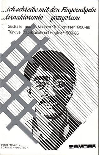 Ich schreibe mit den Fingernägeln; Tirnaklarimla Yaziyorum. Gedichte aus türkischen Gefängnissen ...