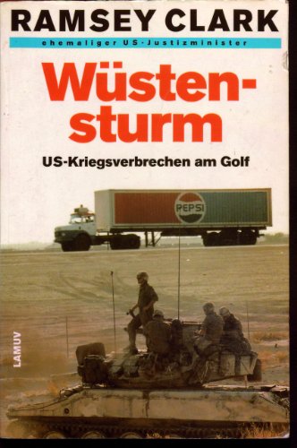 Wüstensturm. US- Kriegsverbrechen am Golf US-Kriegsverbrechen am Golf - Clark, Ramsey, Klaus Sticker und Sebastian Vogel