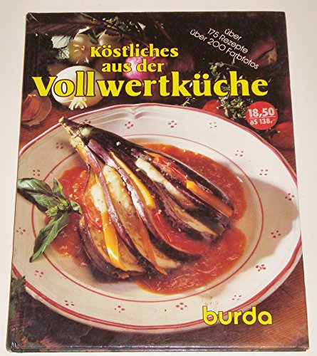 Beispielbild fr Kstliches aus der Vollwertkche : das neue Burda-Kochbuch mit ber 175 Rezepten, alle mehrfach geprft ; ein Kochbuch, das keine Wnsche offenlsst. zum Verkauf von Versandantiquariat Felix Mcke