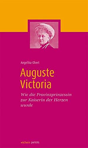 Auguste Victoria - Wie die Provinzprinzessin zur Kaiserin der Herzen wurde, - Obert, Angelika,