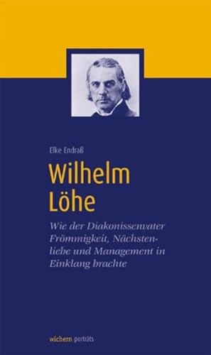 Beispielbild fr Wilhelm Lhe: Wie der Diakonissenvater Frmmigkeit, Nchstenliebe und Management in Einklang brachte zum Verkauf von medimops