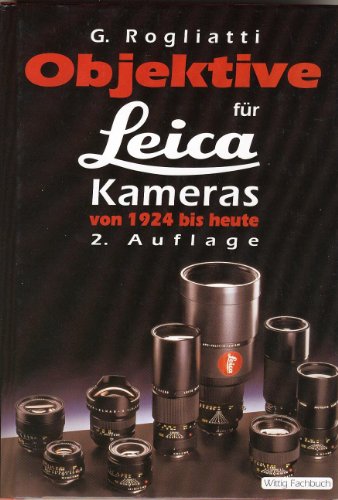Leica : Objektive für Leica und Leicaflex Kameras Gianni Rogliatti. [Aus d. Engl. übers. u. ergänzt von K. Dieter Schaefer]. - Rogliati, Gianni