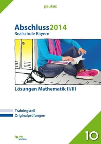 pauker. / Abschluss 2014 - Realschule Bayern Mathematik II/III - Lösungen : 10. Klasse. Trainingteil, Originalprüfungen - Stephan Hutt