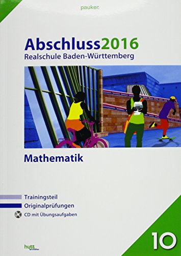 Abschluss 2016 - Realschule Baden-Württemberg Mathematik: Originalprüfungen mit Trainingsteil und CD