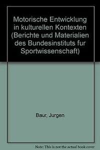 Motorische Entwicklung in kulturellen Kontexten (Berichte und Materialien des Bundesinstituts fuÌˆr Sportwissenschaft) (German Edition) (9783890011684) by Jurgen Baur