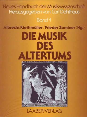 Neues Handbuch Der Musikwissenschaft: Die Musik Des Altertums: Mit 24 Notenbeispielen, 160 Abbildungen, 11 Tabellen und 2 Farbtafeln (Volume 1) - Riethmuller, A. and Zaminer, F. (eds)