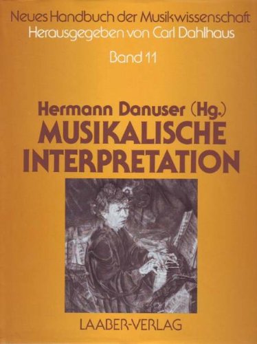 Neues Handbuch der Musikwissenschaft, 13 Bde., Bd.11, Musikalische Interpretation Hermann Danuser (Hg.). Mit Beitr. von Thomas Binkley . - Danuser, Hermann, Carl Dahlhaus und Thomas Binkley