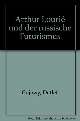 Arthur LourieÌ und der russische Futurismus (German Edition) (9783890072340) by Gojowy, Detlef