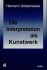 Die Interpretation als Kunstwerk, m. CD-Audio - Gottschewski Hermann