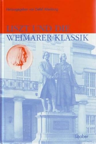 Liszt und die Weimarer Klassik. Weimarer Liszt-Studien Band 1.