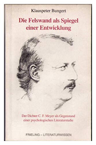 9783890097534: Die Felswand als Spiegel einer Entwicklung: Der Dichter C.F. Meyer als Gegenstand einer psychologischen Literaturstudie (Frieling Literaturwissen) (German Edition)