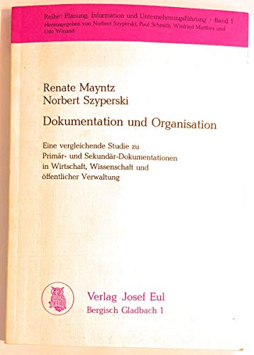 Dokumentation und Organisation : e. vergleichende Studie zu Primär- u. Sekundär-Dokumentationen in Wirtschaft, Wissenschaft und öffentlicher Verwaltung. Planung, Information und Unternehmungsführung; Band 1; - Mayntz, Renate und Norbert Szyperski