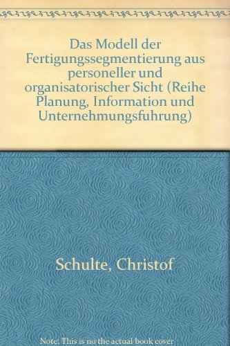 Das Modell der Fertigungssegmentierung aus personeller und organisatorischer Sicht (Reihe Planung, Information und UnternehmungsfuÌˆhrung) (German Edition) (9783890121451) by Schulte, Christof