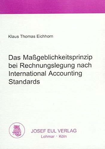Das Maßgeblichkeitsprinzip bei Rechnungslegung nach International Accounting Standards - Eichhorn, Klaus Thomas