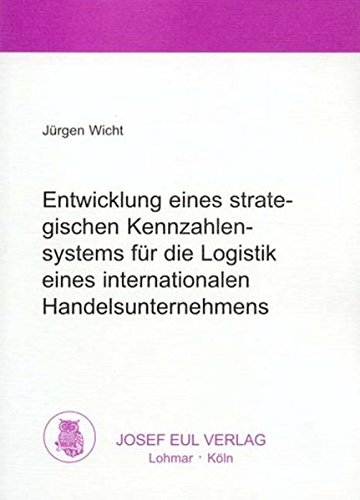 Entwicklung eines strategischen Kennzahlensystems für die Logistik eines internationalen Handelsunternehmen - Wicht, Jürgen