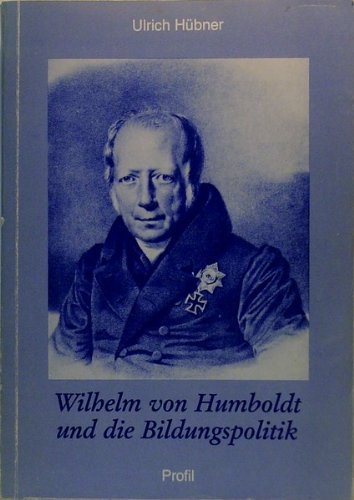 Wilhelm von Humboldt und die Bildungspolitik: Eine Untersuchung zum Humboldt-Bild als Prolegomena zu einer Theorie der historischen PaÌˆdagogik (Reihe Wissenschaft) (German Edition) (9783890190945) by HuÌˆbner, Ulrich