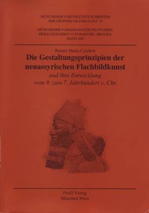 Die Gestaltungsprinzipien der neuassyrischen Flachbildkunst und ihre Entwicklung vom 9. zum 7. Jahrhundert v. Chr - Czichon, Rainer Maria