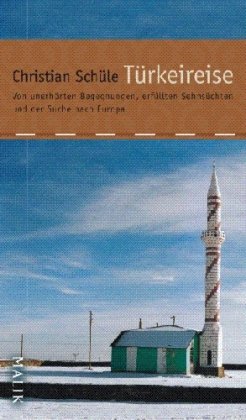 Türkeireise: Von unerhörten Begegnungen, erfüllten Sehnsüchten und der Suche nach Europa - Schüle, Christian und Irina Ruppert