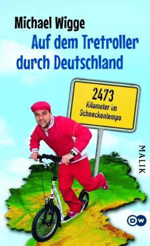 Auf dem Tretroller durch Deutschland: 2473 Kilometer im Schneckentempo : 2473 Kilometer im Schneckentempo. Mit 30 Links zu zusätzlichem Filmmaterial - Michael Wigge