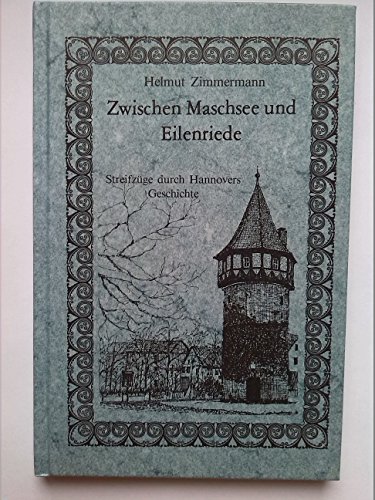 Stock image for Zwischen Maschsee und Eilenriede. Streifzge durch Hannovers Geschichte for sale by medimops