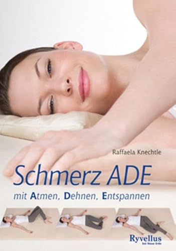 Schmerz ADE: mit Atmen, Dehnen, Entspannen - Raffaela Knechtle