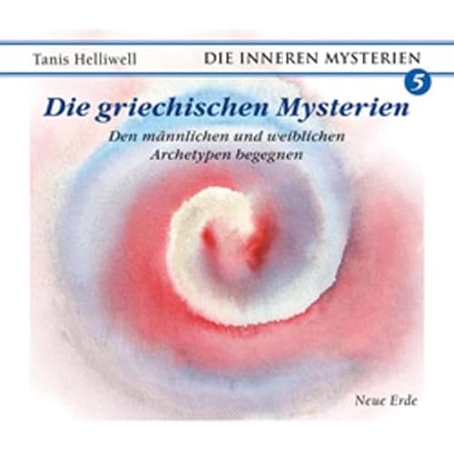 Die griechischen Mysterien: Den männlichen und weiblichen Archetypen begegnen (Die Inneren Mysterien) - Helliwell Tanis, Bernegg Monika