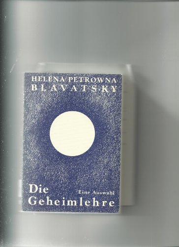 Die Geheimlehre. Eine Auswahl. Die Vereinigung von Wissenschaft, Religion und Philosophie - Blavatsky, Helena P