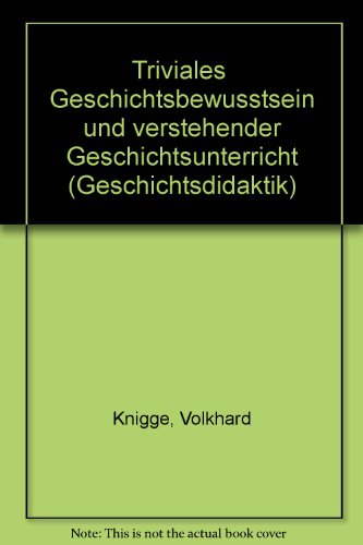 "Triviales" Geschichtsbewusstsein und verstehender Geschichtsunterricht (Geschichtsdidaktik) (German Edition) (9783890852409) by Knigge, Volkhard