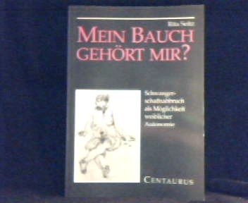 Mein Bauch gehört mir?: Schwangerschaftsabbruch als Möglichkeit weiblicher Autonomie - Seitz, Rita