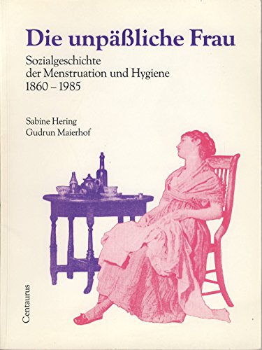 9783890856339: Die unpssliche Frau: Sozialgeschichte der Menstruation und Hygiene 1860-1985