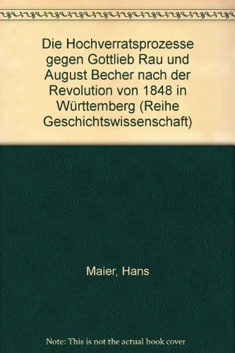 Die Hochverratsprozesse gegen Gottlieb Rau und August Becher nach der Revolution von 1848 in WuÌˆrttemberg (Reihe Geschichtswissenschaft) (German Edition) (9783890856667) by Maier, Hans
