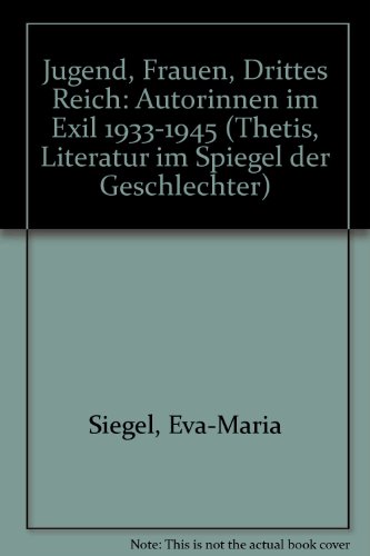 Jugend, Frauen, Drittes Reich : Autorinnen im Exil 1933 - 1945. Thetis ; Bd. 5 - Siegel, Eva-Maria