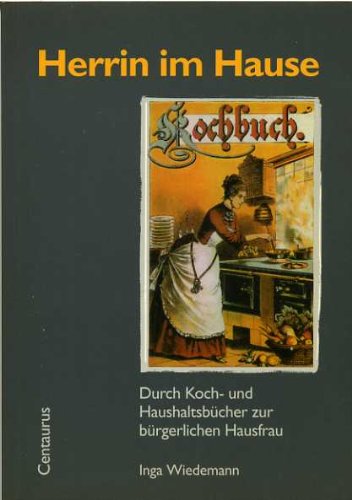 Herrin im Hause - durch Koch- und Haushaltsbücher zur bürgerlichen Hausfrau - Wiedemann, Inga