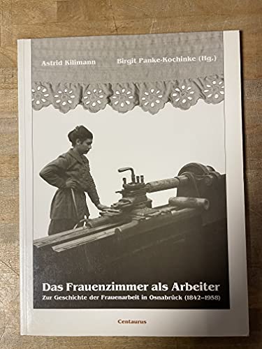 Beispielbild fr Das Frauenzimmer als Arbeiter. Zur Geschichte der Frauenarbeit in Osnabrck (1842-1958). zum Verkauf von PRIMOBUCH