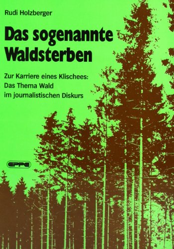 Das sogenannte Waldsterben : zur Karriere eines Klischees: das Thema Wald im journalistischen Diskurs - Holzberger, Rudi